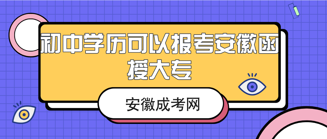 2021年安徽省函授大专初中毕业可以报考吗?