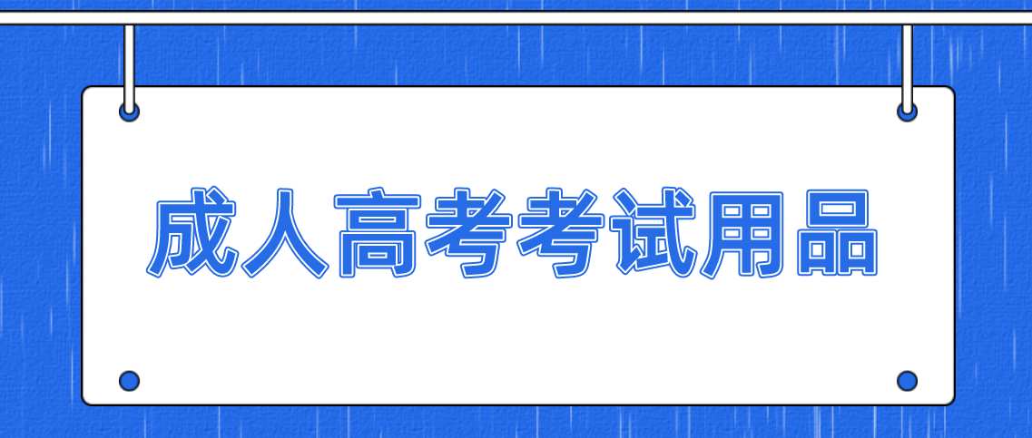 安徽成人高考需要提前准备哪些考试用品吗?(图1) 安徽成人高考需要提前准备哪些考试用品吗?